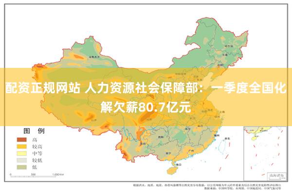 配资正规网站 人力资源社会保障部：一季度全国化解欠薪80.7亿元