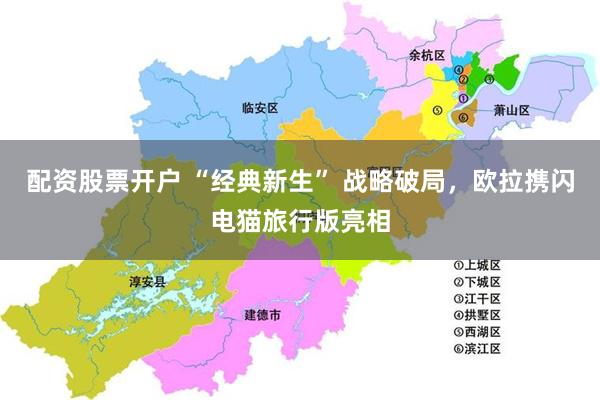 配资股票开户 “经典新生” 战略破局，欧拉携闪电猫旅行版亮相