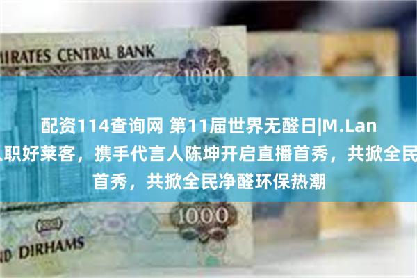 配资114查询网 第11届世界无醛日|M.LanPanda萌兰入职好莱客，携手代言人陈坤开启直播首秀，共掀全民净醛环保热潮