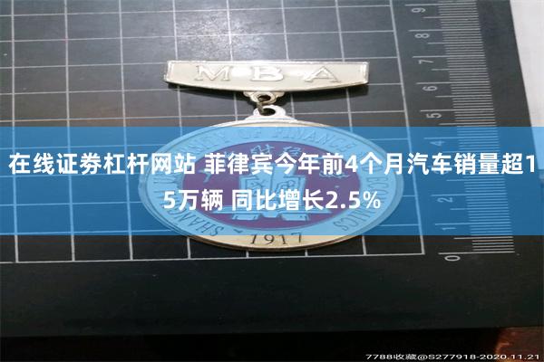 在线证劵杠杆网站 菲律宾今年前4个月汽车销量超15万辆 同比增长2.5%