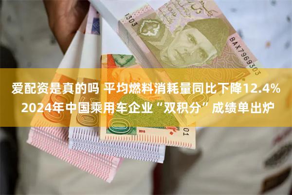 爱配资是真的吗 平均燃料消耗量同比下降12.4% 2024年中国乘用车企业“双积分”成绩单出炉